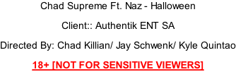 Chad Supreme Ft. Naz - Halloween Client:: Authentik ENT SA Directed By: Chad Killian/ Jay Schwenk/ Kyle Quintao 18+ [NOT FOR SENSITIVE VIEWERS]
